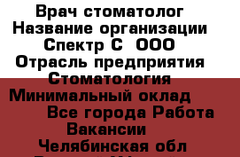 Врач-стоматолог › Название организации ­ Спектр-С, ООО › Отрасль предприятия ­ Стоматология › Минимальный оклад ­ 50 000 - Все города Работа » Вакансии   . Челябинская обл.,Верхний Уфалей г.